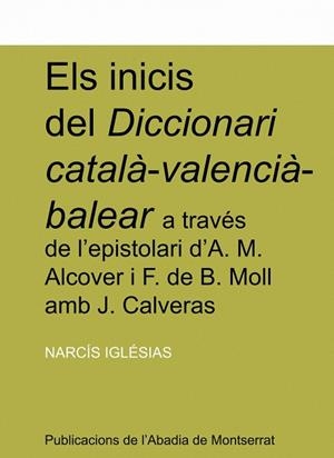 INICIS DEL DICCIONARI CATALÀ-VALENCIÀ-BALEAR A TRAVÉS DE L'ESPISTOLARI D'A. M. ALCOVER I F. DE B. MOLL AMB J. CALVERAS, ELS | 9788484154839 | IGLÉSIAS FRANCH, NARCÍS