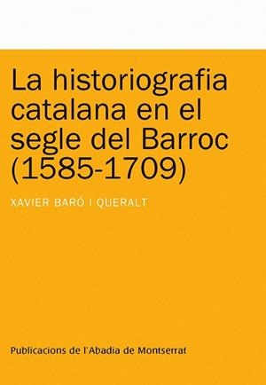 HISTORIOGRAFIA CATALANA EN EL SEGLE DEL BARROC (1585-1709), LA | 9788498831825 | BARÓ I QUERALT, XAVIER
