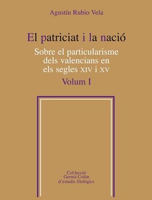 PATRICIAT I LA NACIÓ, EL. SOBRE EL PARTICULARISME DELS VALENCIANS EN ELS SEGLES XIV I XV, VOL. 1 | 9788498835557 | RUBIO VELA, AGUSTÍN
