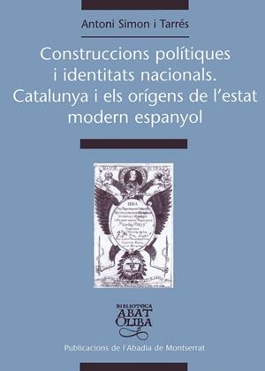 CONSTRUCCIONS POLÍTIQUES I IDENTITATS NACIONALS. CATALUNYA I ELS ORÍGENS DE L'ESTAT MODERN ESPANYOL | 9788484156802 | SIMON TARRÉS, ANTONI