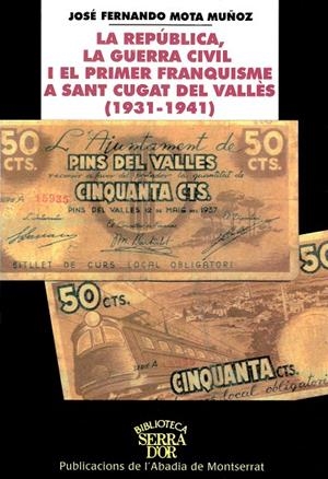 REPÚBLICA, LA GUERRA CIVIL I EL FRANQUISME A SANT CUGAT DEL VALLÈS (1931-1941), LA | 9788484153139 | MOTA MUÑOZ, JOSÉ FERNANDO