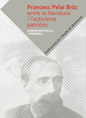 FRANCESC PELAI BRIZ : ENTRE LA LITERATURA I L'ACTIVISME PATRIÒTIC | 9788498836417 | PANYELLA I FERRERES, RAMON
