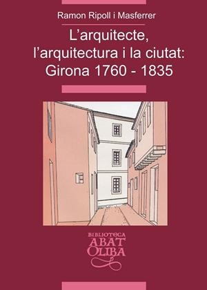 ARQUITECTE, L'ARQUITECTURA I LA CIUTAT, L' : GIRONA 1760-1835 | 9788484157519 | RIPOLL I MASFERRER, RAMON