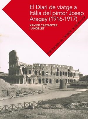 DIARI DE VIATGE A ITÀLIA DE JOSEP ARAGAY (1916-1917), EL | 9788498836400 | CASTANYER I ANGELET, XAVIER