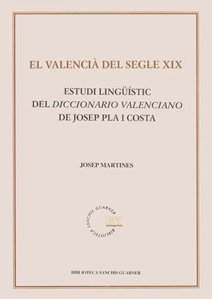 VALENCIÀ DEL SEGLE XIX, EL. ESTUDI LINGÜÍSTIC DEL DICCIONARIO VALENCIANO DE JOSEP PLA I COSTA | 9788484152576 | MARTINES, JOSEP