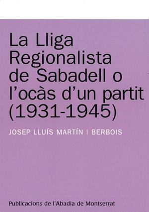 LLIGA REGIONALISTA DE SABADELL O L'OCÀS D'UN PARTIT (1931-1945), LA | 9788478265541 | MARTÍN I BERBOIS, JOSEP LLUÍS