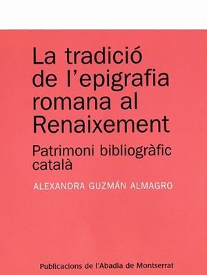 TRADICIÓ DE L'EPIGRAFIA ROMANA AL RENAIXEMENT, LA | 9788484159803 | GUZMÁN ALMAGRO, ALEXANDRA