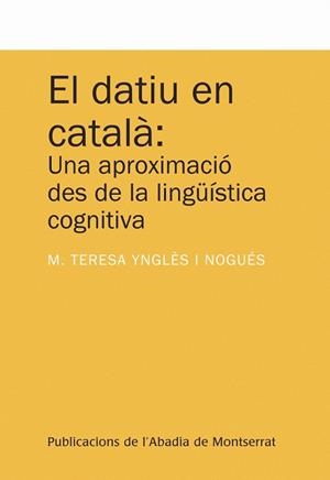 DATIU EN CATALÀ, EL : UNA APROXIMACIÓ DES DE LA LINGÜÍSTICA COGNITIVA | 9788498834420 | YNGLÈS I NOGUÉS, MARÍA TERESA