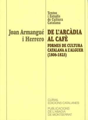 DE L'ARCÀDIA AL CAFÈ. FORMES DE CULTURA CATALANA A L'ALGUER (1806-1825) | 9788484151272 | ARMANGU I HERRERO, JOAN