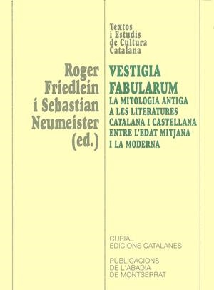 VESTIGIA FABULARUM. LA MITOLOGIA ANTIGA A LES LITERATURES CATALANA I CASTELLANA ENTRE L'EDAT MITJANA I LA MODERNA | 9788484155898 | FRIEDLEIN, ROGER / NEUMEISTER, SEBASTIAN