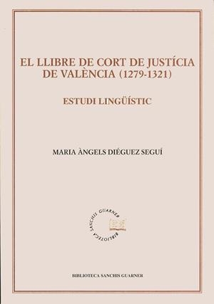LLIBRE DE CORT DE JUSTÍCIA DE VALÈNCIA (1279-1321), EL. ESTUDI LINGÜÍSTIC | 9788484152965 | DIÉGUEZ SEGUÍ, MARIA ÀNGELS
