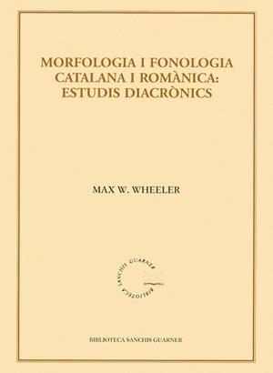MORFOLOGIA I FONOLOGIA CATALANA I ROMÀNICA : ESTUDIS DIACRÒNICS | 9788484159933 | WHEELER, MAX W.