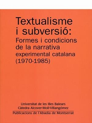 TEXTUALISME I SUBVERSIÓ : FORMES I CONDICIONS DE LA NARRATIVA EXPERIMENTAL CATALANA (1970-1985) | 9788484159322 | PONS JAUME, MARGALIDA / MARTÍNEZ GILI, RAÜL-DAVID / MUNTANER GONZÁLEZ, MARIA