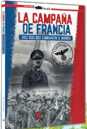 CAMPAÑA DE FRANCIA, LA. DIEZ DIAS QUE CAMBIARON EL MUNDO | 9788417816216 | VAZQUEZ GARCIA, JUAN