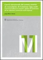 CANVIS ESTRUCTURALS DEL COMERÇ EXTERIOR DE MERCADERIES DE CATALUNYA 1995-2006. INTERNACIONALITZACIÓ CREIXENT I PÈRDUA DE POSICIONS DE LES RELACIONS CO | 9788439382713 | OLIVER I ALONSO, JOSEP