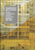 ARQUITECTURA PER A LA SALUT. 18 ANYS D'ARQUITECTURA SANITÀRIA A CATALUNYA CATSALUT 1991 - 2009 | 9788496842496