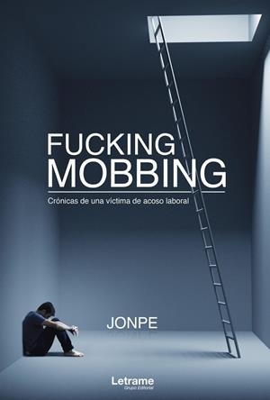 FUCKING MOBBING. CRÓNICAS DE UNA VÍCTIMA DE ACOSO LABORAL | 9788418344541 | JONPE