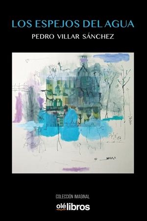 LOS ESPEJOS DEL AGUA | 9788417737542 | VILLAR SÁNCHEZ, PEDRO