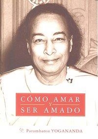 COMO AMAR Y SER AMADO | 9788493729004 | YOGANANDA, PARAMAHANSA