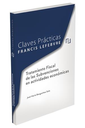 CLAVES PRÁCTICAS TRATAMIENTO FISCAL DE LAS SUBVENCIONES EN ACTIVIDADES ECONÓMICAS | 9788418190322 | LEFEBVRE-EL DERECHO