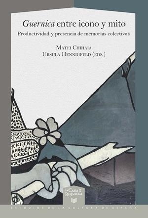 GUERNICA ENTRE ICONO Y MITO. PRODUCTIVIDAD Y PRESENCIA DE MEMORIAS COLECTIVAS | 9788491921110 | CHIHAIA, MATEI / HENNIGFELD, URSULA