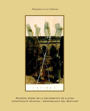 PRIMERA PEDRA DE LA UNIVERSITAT DE LLEIDA: CONSTRUCCIÓ ORIGINAL I REMODELACIÓ DEL SEMINARI | 9788484091776 | VILÀ TORNOS, FREDERIC