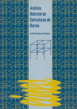ANÁLISIS MATRICIAL DE ESTRUCTURAS DE BARRAS | 9788489727151 | IGLESIAS RODRÍGUEZ, JOSÉ Mª