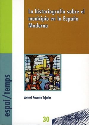 HISTORIOGRAFÍA SOBRE EL MUNICIPIO EN LA ESPAÑA MODERNA, LA | 9788489727335 | PASSOLA, ANTONI