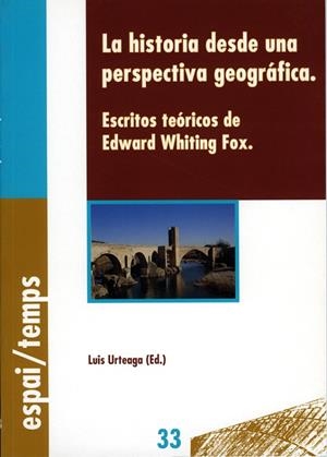 HISTORIA DESDE UNA PERPECTIVA GEOGRÁFICA, LA. ESCRITOS TEÓRICOS DE EDWARD WHITING FOX | 9788489727984 | URTEAGA, LUÍS