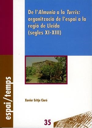 DE L'ALMUNIA A LA TURRIS: ORGANITZACIÓ DE L'ESPAI A LA REGIÓ DE LLEIDA (SEGLES XI-XIII) | 9788484090113 | ERITJA CIURÓ, XAVIER
