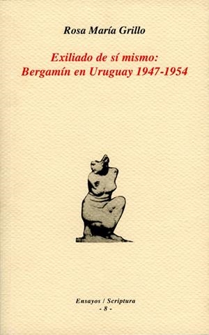 EXILIADO DE SÍ MISMO : BERGAMÍN EN URUGUAY 1947-1954 | 9788484099956 | GRILLO, ROSA MARIA
