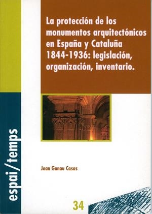 PROTECCIÓN DE LOS MONUMENTOS ARQUITECTÓNICOS EN ESPAÑA Y CATALUÑA 1844-1936, LA : LEGISLACIÓN, ORGANIZACIÓN, INVENTARIO. | 9788484090120 | GANAU CASAS, JOAN