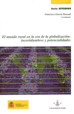 MUNDO RURAL EN LA ERA DE LA GLOBALIZACIÓN, EL : INCERTIDUMBRES Y POTENCIALIDADES | 9788484091226 | GARCÍA PASCUAL, FRANCISCO
