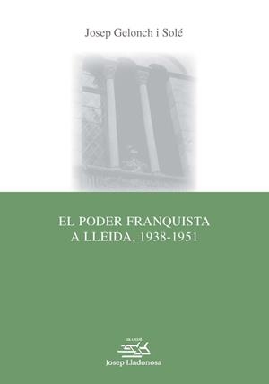 PODER FRANQUISTA A LLEIDA, 1938-1951, EL | 9788484093992 | GELONCH SOLÉ, JOSEP