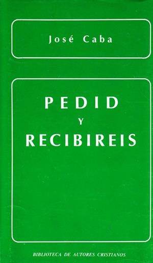 PEDID Y RECIBIRÉIS. LA ORACIÓN DE PETICIÓN EN LA ENSEÑANZA EVANGÉLICA | 9788422009733 | CABA, JOSÉ