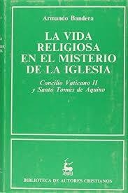 VIDA RELIGIOSA EN EL MISTERIO DE LA IGLESIA, LA. CONCILIO VATICANO II Y SANTO TOMÁS DE AQUINO | 9788422011644 | BANDERA, ARMANDO
