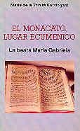 MONACATO, LUGAR ECUMÉNICO, EL. LA BEATA MARÍA GABRIELA | 9788422012221 | KERVINGANT, M. DE LA TRINITÉ