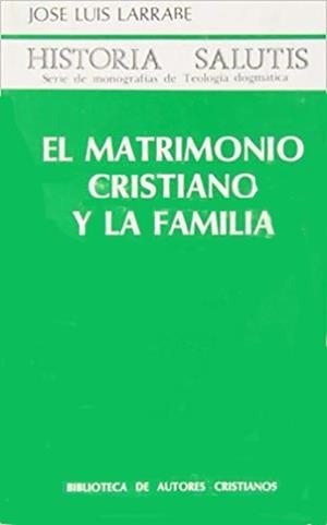 MATRIMONIO CRISTIANO Y LA FAMILIA, EL | 9788422012719 | LARRABE ORBEGOZO, JOSÉ LUIS