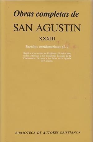 OBRAS COMPLETAS DE SAN AGUSTÍN. XXXIII: ESCRITOS ANTIDONATISTAS (2.º): RÉPLICA A LAS CARTAS DE PETILIANO. EL ÚNICO BAUTISMO. MENSAJE A LOS DONATISTAS | 9788479140007 | AGUSTÍN, SANTO, OBISPO DE HIPONA