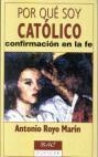 POR QUÉ SOY CATÓLICO. CONFIRMACIÓN EN LA FE | 9788479145187 | ROYO MARÍN, ANTONIO