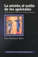 MISIÓN AL ESTILO DE LOS APÓSTOLES, LA. ITINERARIO PARA LA FORMACIÓN INICIAL Y PERMANENTE | 9788479147402 | ESQUERDA BIFET, JUAN