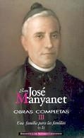 OBRAS COMPLETAS DE SAN JOSÉ MANYANET. III: UNA FAMILIA PARA LAS FAMILIAS (Y II). JOSÉ MANYANET FUNDADOR DE LAS HIJAS DE LA SAGRADA FAMILIA JESÚS, JOSÉ | 9788479148812 | SAN JOSÉ MANYANET