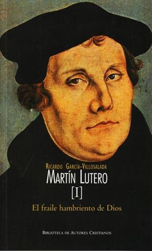 MARTÍN LUTERO. I: EL FRAILE HAMBRIENTO DE DIOS | 9788479149536 | GARCÍA-VILLOSLADA ALZAGARAY, RICARDO