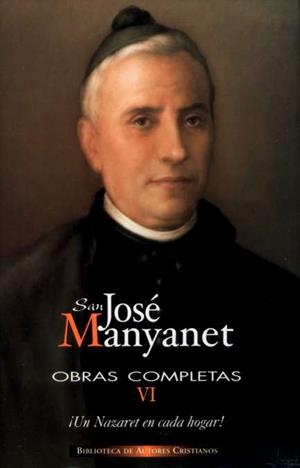 OBRAS COMPLETAS DE SAN JOSÉ MANYANET. VI: UN NAZARET EN CADA HOGAR. JOSÉ MANYANET, HIJO, TESTIGO Y APÓSTOL DE LA SAGRADA FAMILIA PARA LA FAMILIA | 9788479149680 | SAN JOSÉ MANYANET