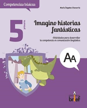 IMAGINO HISTORIAS FANTÁSTICAS. ACTIVIDADES PARA DESARROLLAR LA COMPETENCIA EN COMUNICACIÓN LINGÜÍSTICA (5.º DE PRIMARIA) | 9788415204305 | CHAVARRÍA AZNAR, MARÍA ÁNGELES