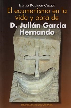 ECUMENISMO EN LA VIDA Y OBRA DE D. JULIÁN GARCÍA HERNANDO, EL | 9788422016830 | RODENAS CILLER, ELVIRA