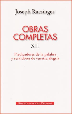 OBRAS COMPLETAS DE JOSEPH RATZINGER. XII: PREDICADORES DE LA PALABRA Y SERVIDORES DE VUESTRA ALEGRÍA | 9788422016991 | RATZINGER, JOSEPH