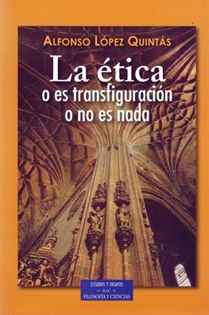 ÉTICA O ES TRANSFIGURACIÓN O NO ES NADA, LA | 9788422017455 | LÓPEZ QUINTÁS, ALFONSO