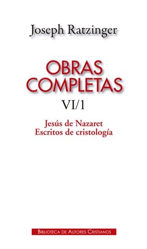OBRAS COMPLETAS DE JOSEPH RATZINGER. VI/1: JESÚS DE NAZARET. ESCRITOS DE CRISTOLOGÍA | 9788422018407 | RATZINGER, JOSEPH