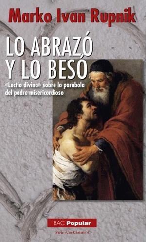 LO ABRAZÓ Y LO BESÓ. «LECTIO DIVINA» SOBRE LA PARÁBOLA DEL PADRE MISERICORDIOSO | 9788422018728 | RUPNIK, MARKO IVAN